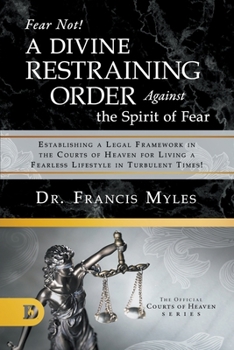 Paperback Fear Not! A Divine Restraining Order Against the Spirit of Fear: Establishing a Legal Framework in the Courts of Heaven for Living a Fearless Lifestyl Book