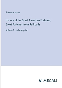 Paperback History of the Great American Fortunes; Great Fortunes from Railroads: Volume 2 - in large print Book