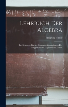 Hardcover Lehrbuch Der Algebra: Bd. Gruppen. Lineare Gruppen. Anwendungen Der Gruppentheorie. Algebraische Zahlen [German] Book