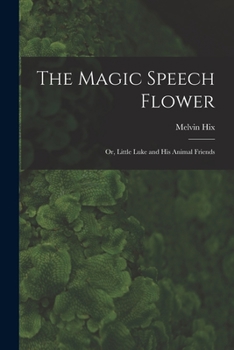 Paperback The Magic Speech Flower: Or, Little Luke and His Animal Friends Book