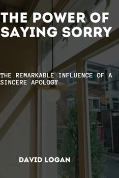 Paperback The Power Of Saying Sorry: The Remarkable Influence of a Sincere Apology Book