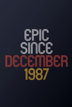 Epic Since December 1987: Blank Lined Journal, Happy Birthday Notebook, Diary Perfect Gift For Your Loved Ones
