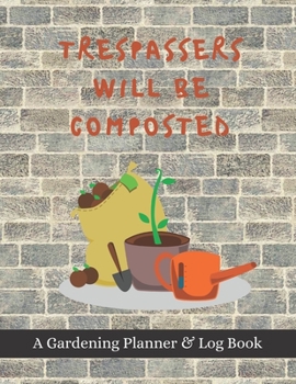 Paperback Trespassers Will Be Composted: A Gardening Planner & Log Book: Perfect Must Have Gift For All Gardeners Enthusiasts (Monthly Planner, Budget Tracker, Book