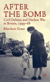 Hardcover After the Bomb: Civil Defence and Nuclear War in Britain, 1945-68 Book