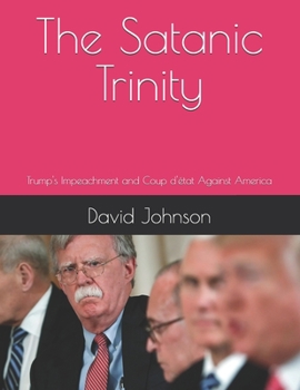 Paperback The Satanic Trinity: Trump's Impeachment and Coup d'?tat Against America Book