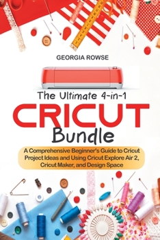 Paperback The Ultimate 4-in-1 Cricut Bundle: A Comprehensive Beginner's Guide to Cricut Project Ideas and Using Cricut Explore Air 2, Cricut Maker, and Design S Book