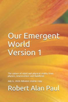 Paperback Our Emergent World Version 1: The Nature of Mind and Physical Reality from Physics, Neuroscience and Buddhism Book