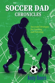 Paperback The Soccer Dad Chronicles: Successful Strategies for Coaching and Parenting Book