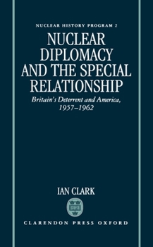 Nuclear Diplomacy and the Special Relationship: Britain's Deterrent and America, 1957-1962 (Nuclear History Program, 2) - Book  of the Nuclear History Program
