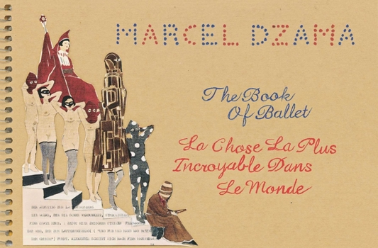 Paperback Marcel Dzama: The Book of Ballet: La Chose La Plus Incroyable Dans Le Monde Book