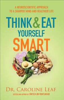 Hardcover Think and Eat Yourself Smart: A Neuroscientific Approach to a Sharper Mind and Healthier Life Book