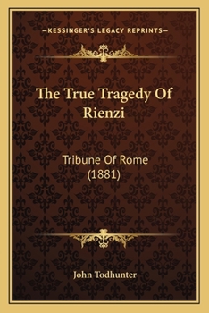 Paperback The True Tragedy Of Rienzi: Tribune Of Rome (1881) Book