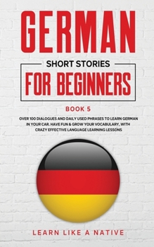 Paperback German Short Stories for Beginners Book 5: Over 100 Dialogues and Daily Used Phrases to Learn German in Your Car. Have Fun & Grow Your Vocabulary, wit Book