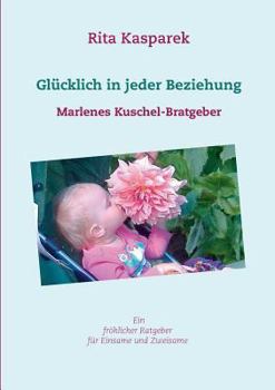 Paperback Glücklich in jeder Beziehung: Marlenes Kuschel-Bratgeber [German] Book