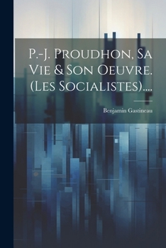 Paperback P.-j. Proudhon, Sa Vie & Son Oeuvre. (les Socialistes).... [French] Book