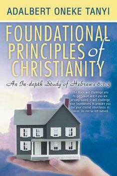 Paperback Foundational Principles of Christianity: An In-Depth Study of Hebrews 6:1-3 Book