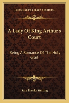 A Lady of King Arthur's Court: Being a Romance of the Holy Grail