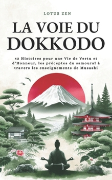 La Voie du Dokkodo: 42 Histoires pour une Vie de Vertu et d’Honneur, les préceptes du samouraï à travers les enseignements de Musashi (Lotus Zen) (French Edition)