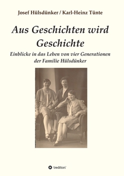 Paperback Aus Geschichten wird Geschichte: Einblicke in das Leben von vier Generationen der Familie Hülsdünker [German] Book