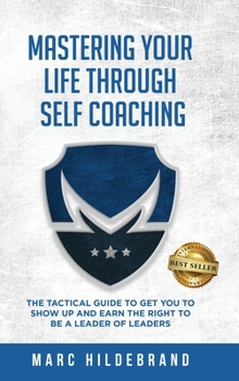 Hardcover Mastering Your Life Through Self-Coaching: The Tactical Guide to Get You to Show Up and Earn the Right to Be a Leader of Leaders Book