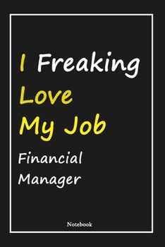 I Freaking Love My Job Financial Manager: Financial Manager Notebook with Unique Touch For Every Financial Manager  | Diary | 120 Pages(6''x9'') | ... Gift for Financial Manager ,Birthday Gift