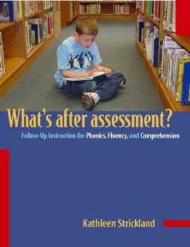 Paperback Whats After Assessment?/Follow-Up Instructions for Phonics, Fluency and Comprehension: Follow-Up Instruction for Phonics, Fluency, and Comprehension Book