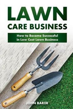 Paperback Lawn Care Business: How to Become Successful in Low Cost Lawn Business Book