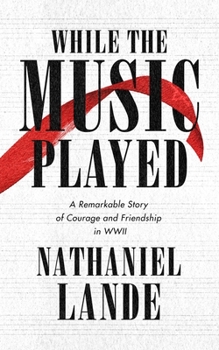 Hardcover While the Music Played: A Remarkable Story of Courage and Friendship in WWII Book