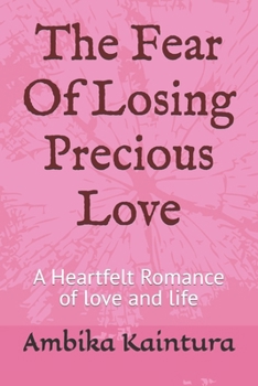 The Fear Of Losing Precious Love: A Heartfelt Romance of love and life.