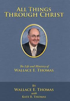 Hardcover All Things Through Christ: The Life and Ministry of Wallace E. Thomas Book