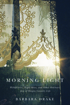 Paperback Morning Light: Wildflowers, Night Skies, and Other Ordinary Joys of Oregon Country Life Book