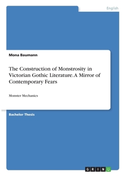Paperback The Construction of Monstrosity in Victorian Gothic Literature. A Mirror of Contemporary Fears: Monster Mechanics Book