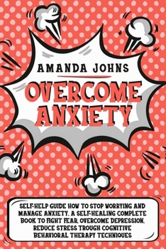 Paperback Overcome anxiety: Self-Help Guide how to stop worrying and manage anxiety. A self-healing complete book to fight fear, overcome depressi Book