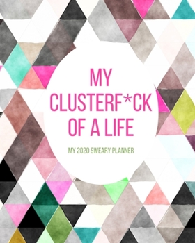 Paperback My Clusterf*ck of a Life My 2020 Sweary Planner: Funny Cuss Word Planner - 2020 Monthly & Weekly Planner - Swearing Gift for Women who Love Profanity Book