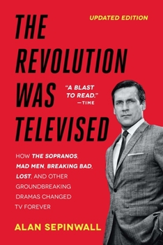 Paperback The Revolution Was Televised: How the Sopranos, Mad Men, Breaking Bad, Lost, and Other Groundbreaking Dramas Changed TV Forever Book