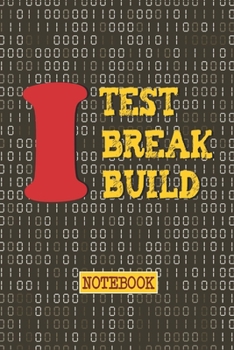 Paperback I Test. Break. Build Notebook: Interesting Notebook gift idea for software testing professionals, Developers, Programmers, Nerds & Geeks Book