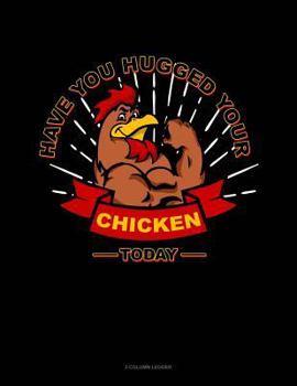 Paperback Have You Hugged Your Chicken Today: 3 Column Ledger Book