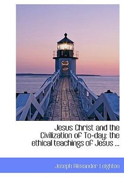 Jesus Christ and the Civilization of To-Day : The ethical teachings of Jesus ...