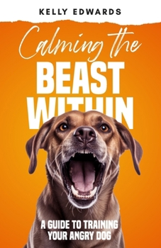 Paperback Calming the Beast Within: A Guide to Training Your Angry Dog Book