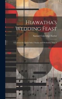 Hardcover Hiawatha's Wedding Feast: A Cantata for Tenor Solo, Chorus and Orchestra, Issue 1 Book