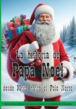 La historia de Papá Noel desde Myra hasta el Polo Norte: Historia de un obispo turco que se convirtió en el símbolo de la Navidad