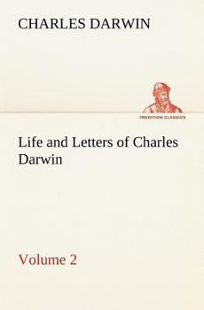 The Life and Letters of Charles Darwin, Including an Autobiographical Chapter; Volume 2
