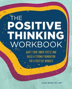 Paperback The Positive Thinking Workbook: Quiet Your Inner Critic and Build a Strong Foundation for a Positive Mindset Book