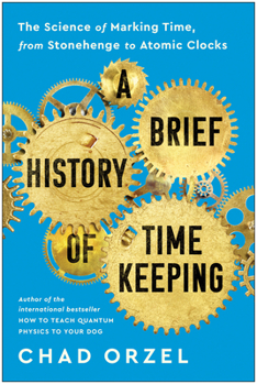 Paperback A Brief History of Timekeeping: The Science of Marking Time, from Stonehenge to Atomic Clocks Book