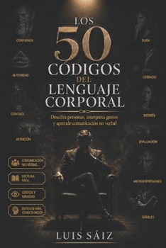 Los 50 Códigos del Lenguaje Corporal: Descifra personas, interpreta gestos y aprende comunicación no verbal para leer miradas, posturas y señales ocultas (CÓDIGOS DEL PODER) (Spanish Edition)