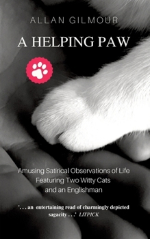 Paperback A Helping Paw: Amusing Satirical Observations of Life Featuring Two Witty Cats and an Englishman Book