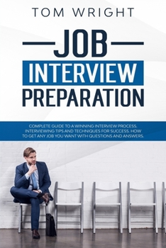Paperback Job Interview Preparation: Complete Guide to a Winning Interview Process. Interviewing Tips and Techniques for Success. How to Get Any Job you Wa Book