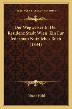Paperback Der Wegweiser In Der Residenz Stadt Wien, Ein Fur Jederman Nutzliches Buch (1834) [German] Book