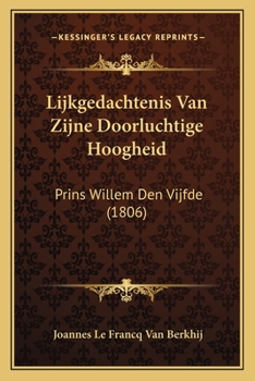 Paperback Lijkgedachtenis Van Zijne Doorluchtige Hoogheid: Prins Willem Den Vijfde (1806) [Dutch] Book