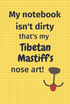 Paperback My Notebook Isn't Dirty That's My Tibetan Mastiff's Nose Art: For Tibetan Mastiff Dog Fans Book